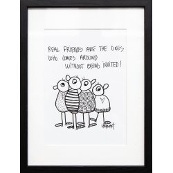 Real friends are the ones that comes around witjout being invited!